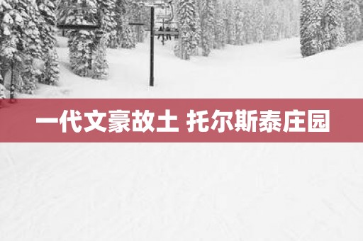 一代文豪故土 托尔斯泰庄园