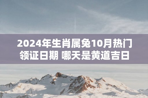 2025年生肖属兔10月热门领证日期 哪天是黄道吉日