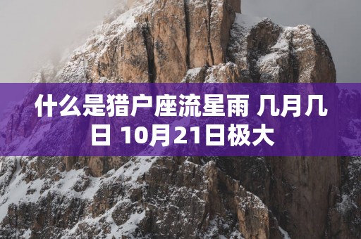 什么是猎户座流星雨 几月几日 10月21日极大