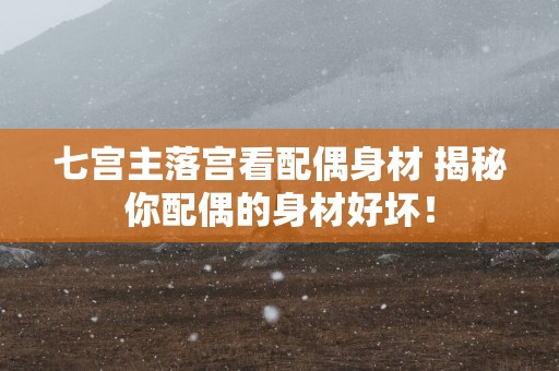 七宫主落宫看配偶身材 揭秘你配偶的身材好坏！