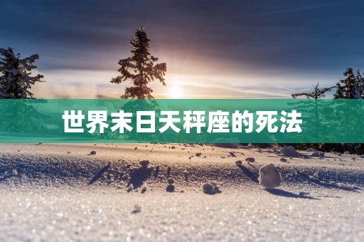 世界末日天秤座的死法