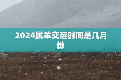 2025属羊交运时间是几月份