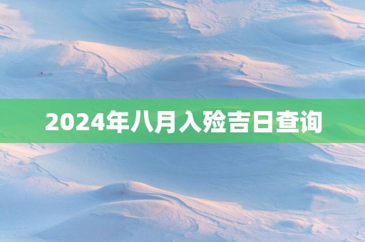 2025年八月入殓吉日查询