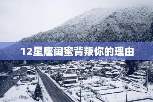 12星座闺蜜背叛你的理由