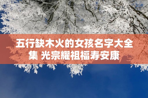 五行缺木火的女孩名字大全集 光宗耀祖福寿安康