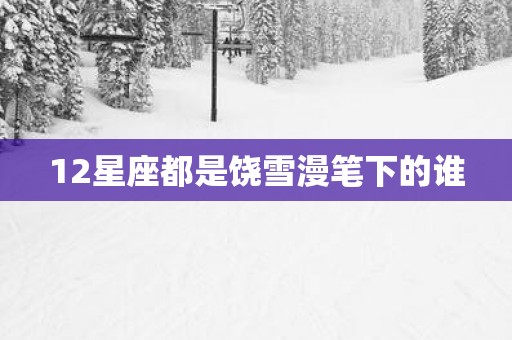 12星座都是饶雪漫笔下的谁