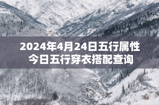 2025年4月24日五行属性 今日五行穿衣搭配查询