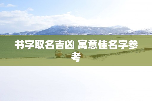 书字取名吉凶 寓意佳名字参考