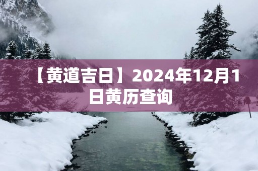 【黄道吉日】2024年12月1日黄历查询