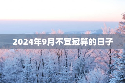 2025年9月不宜冠笄的日子