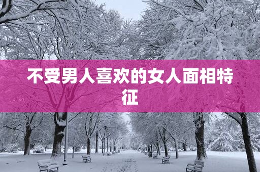 不受男人喜欢的女人面相特征