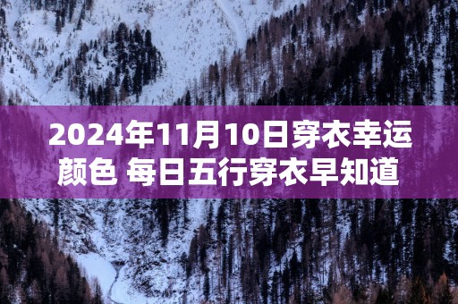 2025年11月10日穿衣幸运颜色 每日五行穿衣早知道