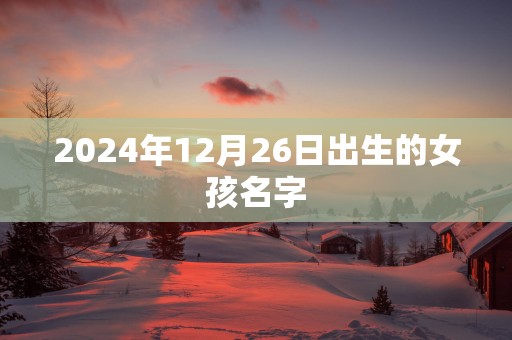 2025年12月26日出生的女孩名字