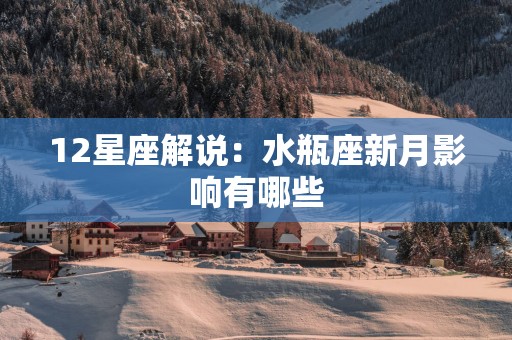 12星座解说：水瓶座新月影响有哪些