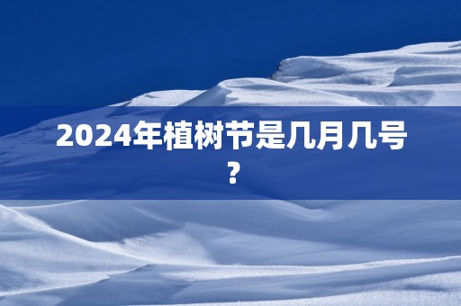 2025年植树节是几月几号？
