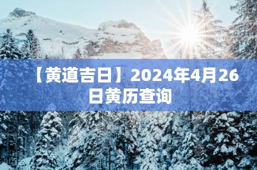 【黄道吉日】2025年4月26日黄历查询