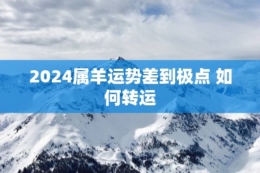 2025属羊运势差到极点 如何转运