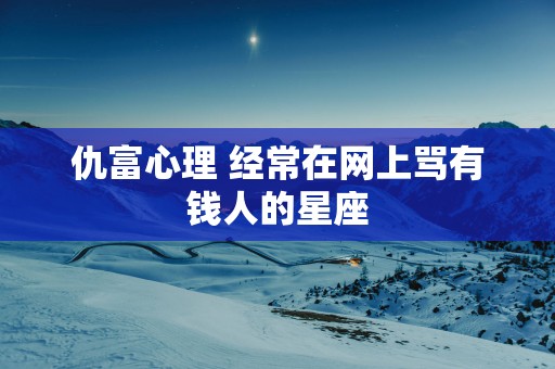 仇富心理 经常在网上骂有钱人的星座