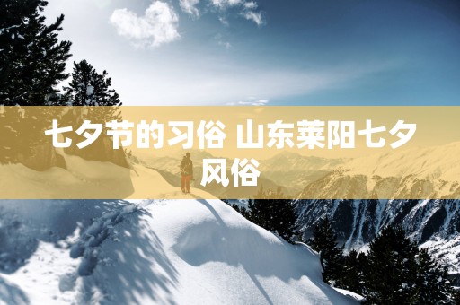 七夕节的习俗 山东莱阳七夕风俗