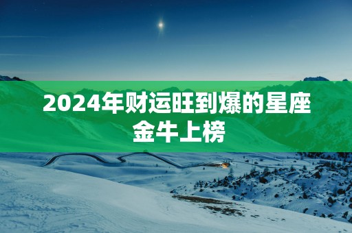 2025年财运旺到爆的星座 金牛上榜