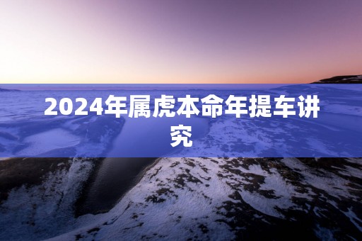 2025年属虎本命年提车讲究