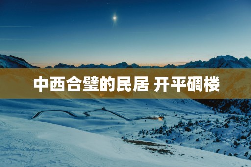 中西合璧的民居 开平碉楼