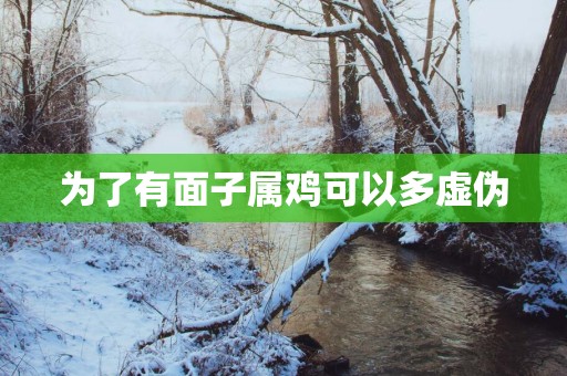为了有面子属鸡可以多虚伪