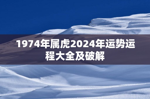 1974年属虎2025年运势运程大全及破解