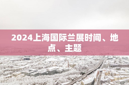 2025上海国际兰展时间、地点、主题