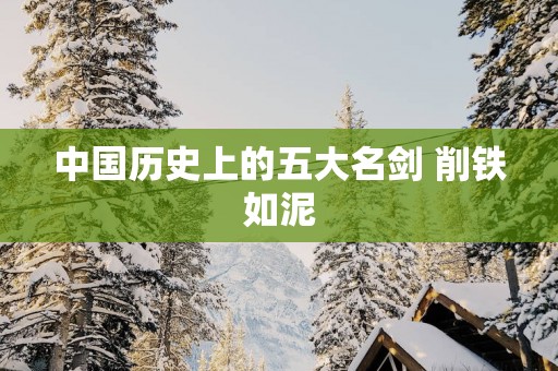 中国历史上的五大名剑 削铁如泥