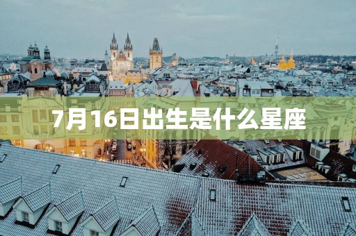 7月16日出生是什么星座