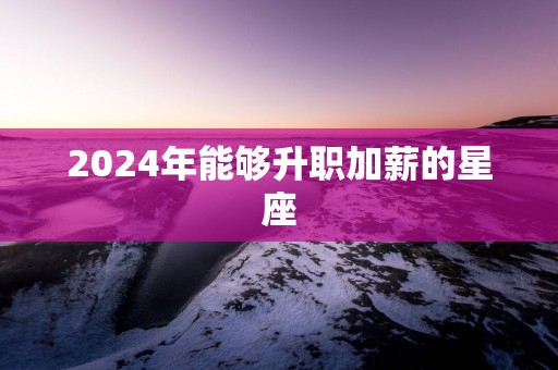 2025年能够升职加薪的星座