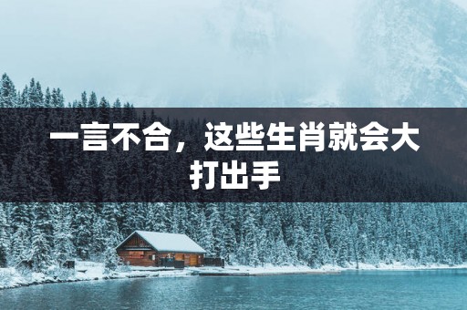 一言不合，这些生肖就会大打出手