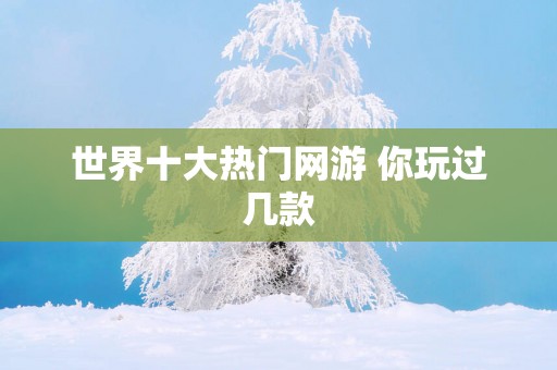 世界十大热门网游 你玩过几款