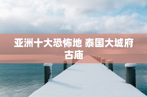 亚洲十大恐怖地 泰国大城府古庙