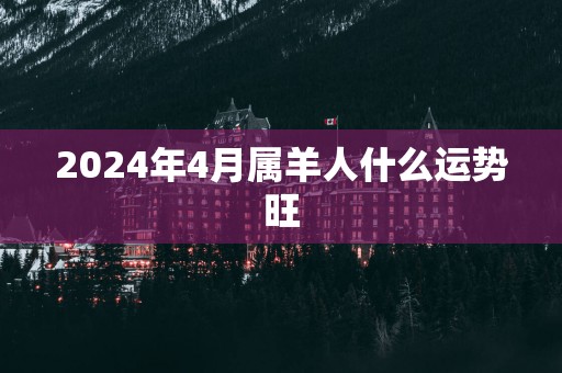 2025年4月属羊人什么运势旺