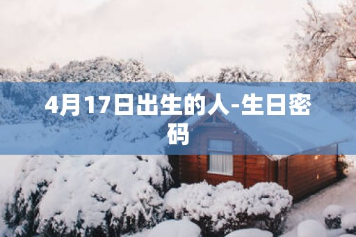 4月17日出生的人-生日密码