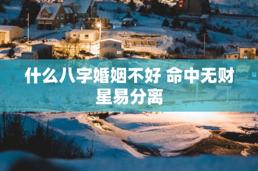 什么八字婚姻不好 命中无财星易分离