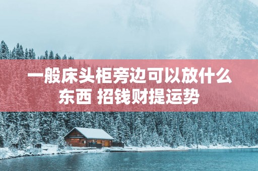 一般床头柜旁边可以放什么东西 招钱财提运势