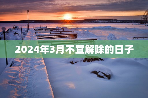 2025年3月不宜解除的日子