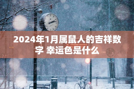 2025年1月属鼠人的吉祥数字 幸运色是什么