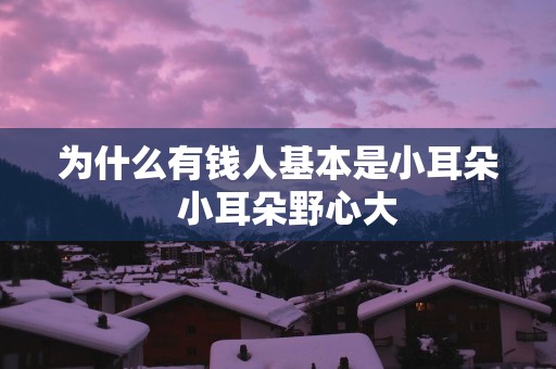为什么有钱人基本是小耳朵  小耳朵野心大