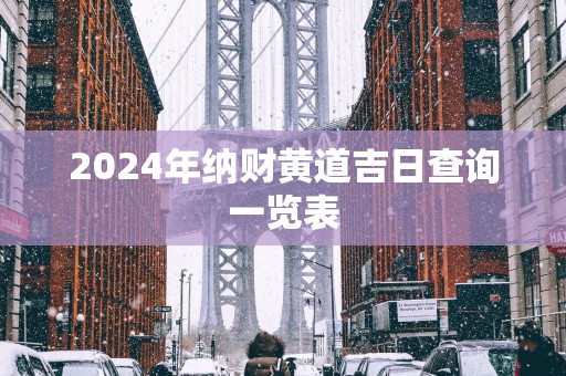 2025年纳财黄道吉日查询一览表