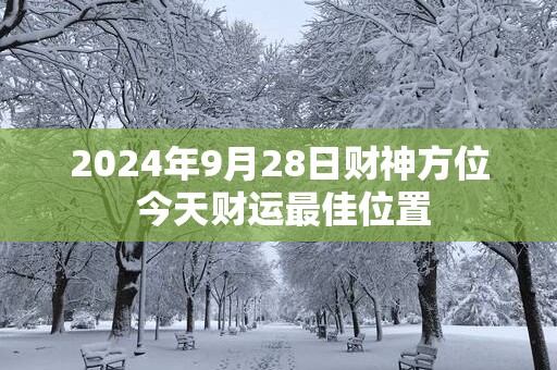 2025年9月28日财神方位 今天财运最佳位置