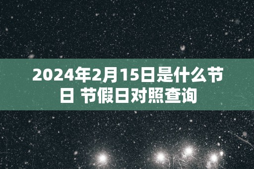 2025年2月15日是什么节日 节假日对照查询
