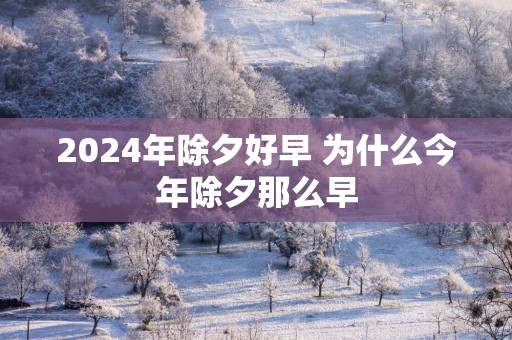 2025年除夕好早 为什么今年除夕那么早
