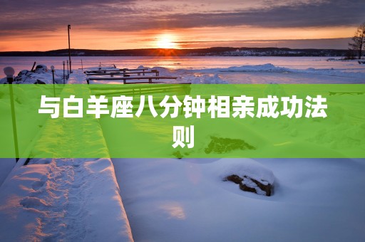 与白羊座八分钟相亲成功法则