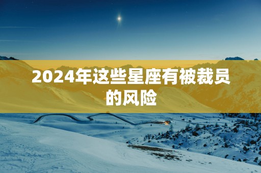 2025年这些星座有被裁员的风险