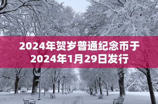 2024年贺岁普通纪念币于2024年1月29日发行