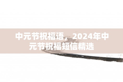 中元节祝福语，2025年中元节祝福短信精选